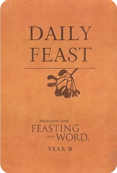 Daily Feast: Meditations from Feasting on the Word, Year B - Book  of the Daily Feast: Meditations from Feasting on the Word