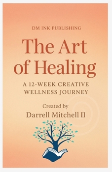 The Art of Healing A 12-Week Creative Wellness Journey