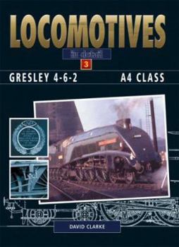 GRESLEY A4 PACIFICS (Locomotives in Detail) - Book #3 of the Locomotives in Detail