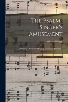 Paperback The Psalm-singer's Amusement: Containing a Number of Fuging Pieces and Anthems / Book