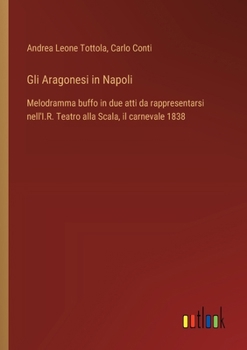 Paperback Gli Aragonesi in Napoli: Melodramma buffo in due atti da rappresentarsi nell'I.R. Teatro alla Scala, il carnevale 1838 [Italian] Book