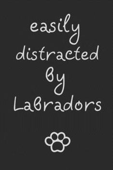 Easily distracted by Labradors: novelty notebook for Labrador lovers 6"x9"