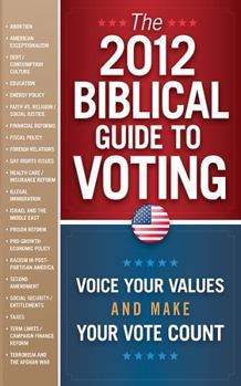 Paperback The 2012 Biblical Guide to Voting: Voice Your Values and Make Your Vote Count Book