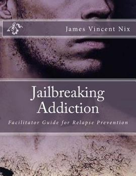 Paperback Jailbreaking Addiction: Facilitator Guide for Relapse Prevention Book