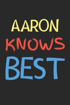 Aaron Knows Best: Lined Journal, 120 Pages, 6 x 9, Aaron Personalized Name Notebook Gift Idea, Black Matte Finish (Aaron Knows Best Journal)