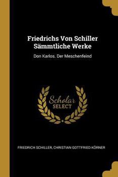 Paperback Friedrichs Von Schiller Sämmtliche Werke: Don Karlos. Der Meschenfeind [German] Book