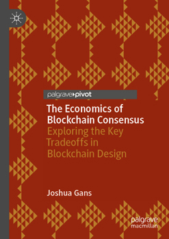 Paperback The Economics of Blockchain Consensus: Exploring the Key Tradeoffs in Blockchain Design Book