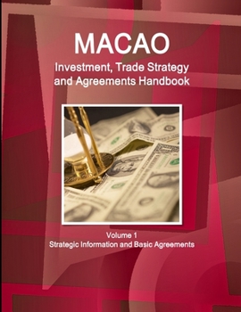 Paperback Macao Investment, Trade Strategy and Agreements Handbook Volume 1 Strategic Information and Basic Agreements Book