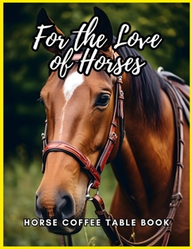 For the Love of Horses – Horse Coffee Table Book: 80 Horses' Photography Book for Relaxation