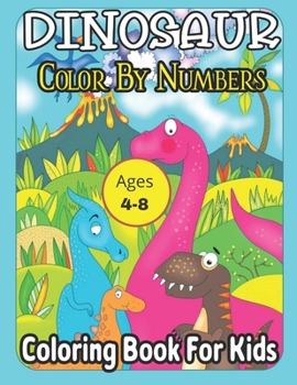 Paperback Dinosaur Color By Numbers Coloring Book For Kids: Dinosaurs, Dangerous Animals An Exciting Color By Number Coloring Book for Kids Ages 4-8!! Book