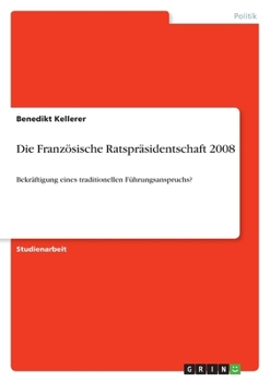Paperback Die Französische Ratspräsidentschaft 2008: Bekräftigung eines traditionellen Führungsanspruchs? [German] Book