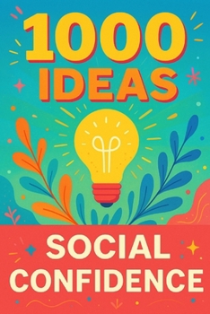 1000 Ideas: Social Confidence: From awkward to awesome: 1000 ways to level up your social life. (1000 Ideas Books)