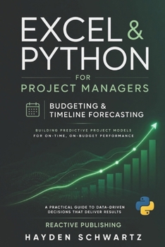 Paperback Excel & Python for Project Managers: Budgeting & Timeline Forecasting: Building Predictive Project Models for On-Time, On-Budget Performance Book