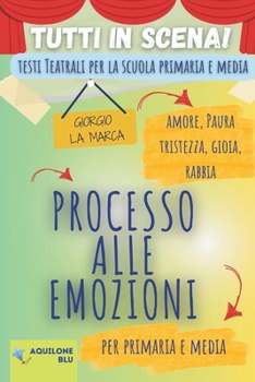 PROCESSO ALLE EMOZIONI: Copione teatrale (Copioni Teatrale di Giorgio La Marca) (Italian Edition)