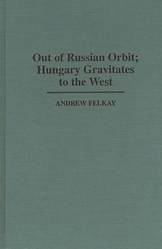 Hardcover Out of Russian Orbit; Hungary Gravitates to the West Book