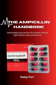 Paperback The Ampicillin Handbook: Understanding Usage and How This Essential Antibiotic Fights Infection Safely and Effectively Book