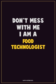 Don't Mess With Me, I Am A Food Technologist: Career Motivational Quotes 6x9 120 Pages Blank Lined Notebook Journal