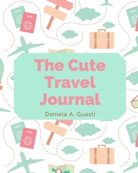 The Cute Travel Journal: (Travel Journal for Women and Men, Travel Journal for Kids, Travel Journal with Planner) (Travel Journals)