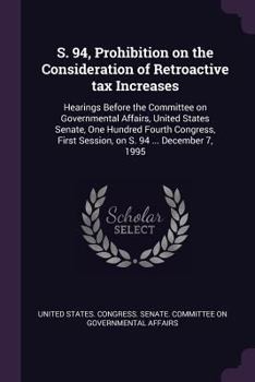 Paperback S. 94, Prohibition on the Consideration of Retroactive tax Increases: Hearings Before the Committee on Governmental Affairs, United States Senate, One Book