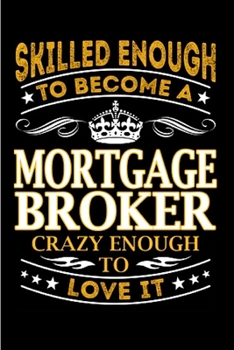 Skilled enough to become a mortgage broker crazy enough to love it: Mortgage Notebook journal Diary Cute funny humorous blank lined notebook Gift for student school college ruled graduation gift ... j