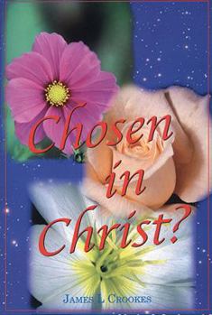 Chosen in Christ?: A Dialogue Concerning Free Will and Human Responsibility as They Relate to the Redemptive Purposes of Our Sovereign God