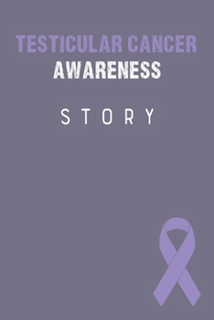 Testicular Cancer Awareness Story: Testicular Cancer Journal Notebook (6x9), Testicular Cancer Books, Testicular Cancer Gifts, Testicular Cancer Awareness