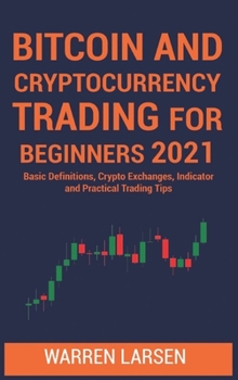 Hardcover Bitcoin and Cryptocurrency Trading for Beginners 2021: Basic Definitions, Crypto Exchanges, Indicator, And Practical Trading Tips Book
