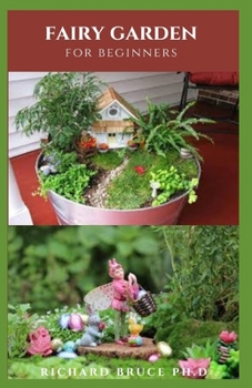 Paperback FAIRY GARDEN FOR BEGINNERS: Do-It-Yourself Guide To Creating A Fairy Garden Book