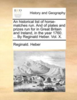 Paperback An Historical List of Horse-Matches Run. and of Plates and Prizes Run for in Great Britain and Ireland, in the Year 1760. ... by Reginald Heber. Vol. Book