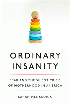 Hardcover Ordinary Insanity: Fear and the Silent Crisis of Motherhood in America Book