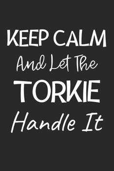 Keep Calm And Let The Torkie Handle It: Lined Journal, 120 Pages, 6 x 9, Torkie Dog Owner Gift Idea, Black Matte Finish (Keep Calm And Let The Torkie Handle It Journal)