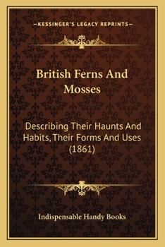 Paperback British Ferns And Mosses: Describing Their Haunts And Habits, Their Forms And Uses (1861) Book