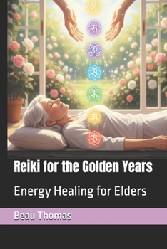 Reiki for the Golden Years: Energy Healing for Elders