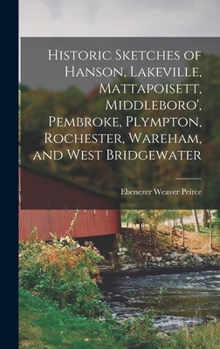 Hardcover Historic Sketches of Hanson, Lakeville, Mattapoisett, Middleboro', Pembroke, Plympton, Rochester, Wareham, and West Bridgewater Book