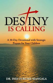 Paperback Destiny Is Calling: A 30-Day Devotional with Strategic Prayers for Your Children Book
