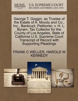 Paperback George T. Goggin, as Trustee of the Estate of A. Moody and Co., Inc., Bankrupt, Petitioner, V. H. L. Byram, Tax Collector for the County of Los Angele Book
