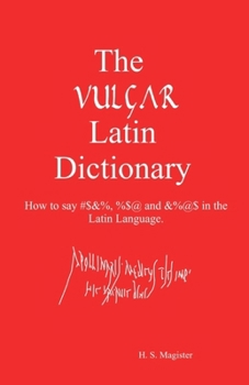 Paperback The Vulgar Latin Dictionary: How to say #$&%, %$@ and &%@$ in the Latin Language. Book