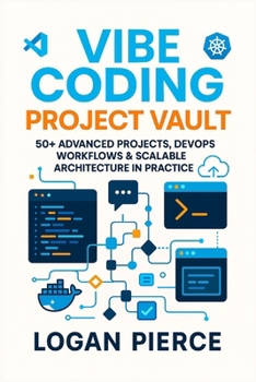 Coding Project Vault: 50+ Advanced Projects, DevOps Workflows & Scalable Architecture in Practice (Vibe Coding Series)