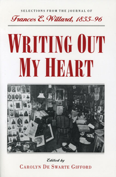 Hardcover Writing Out My Heart: Selections from the Journal of Frances E. Willard, 1855-96 Book