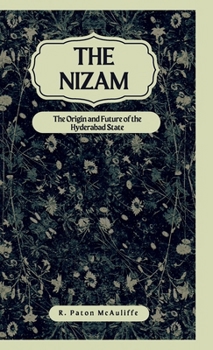 The Nizam The Origin and Future of the Hyderabad State