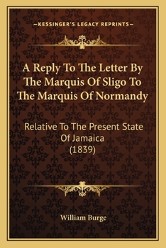 Paperback A Reply To The Letter By The Marquis Of Sligo To The Marquis Of Normandy: Relative To The Present State Of Jamaica (1839) Book