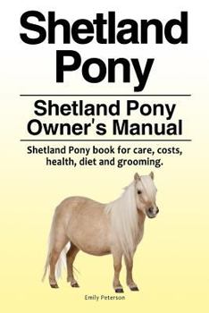 Paperback Shetland Pony. Shetland Pony Owner's Manual. Shetland Pony book for care, costs, health, diet and grooming. Book