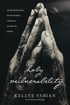 Paperback Holy Vulnerability: Spiritual Practices for the Broken, Ashamed, Anxious, and Afraid Book