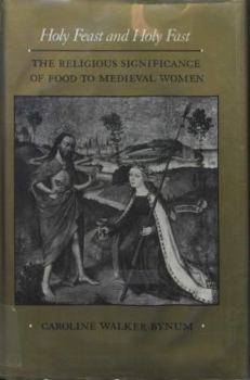 Hardcover Holy Feast and Holy Fast: The Religious Significance of Food to Medieval Women Book