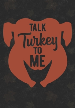 Talk Turkey To Me: Journal For Thanksgiving Month Gift For Turkey Lovers and Friends /Boys And Girls  Funny Humerus  Fall And Thanksgiving Gift