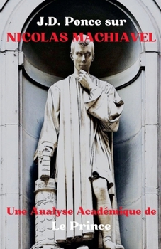 J.D. Ponce sur Nicolas Machiavel: Une Analyse Académique de Le Prince (Stratégie) (French Edition)