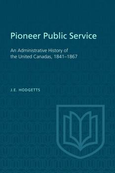 Paperback Pioneer Public Service: An Administrative History of the United Canadas, 1841-1867 Book