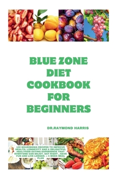 Paperback Blue Zone Diet Cookbook For Beginners: 100 nourishing recipes to improve health, longevity and a delightful healthier eating experience that everyone Book