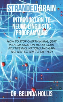 Paperback Stranded Brain Introduction to Neuro Linguistic Programming: How to Stop Overthinking, Quit Procrastination Mood, Start Positive Inclinations, and Gai Book
