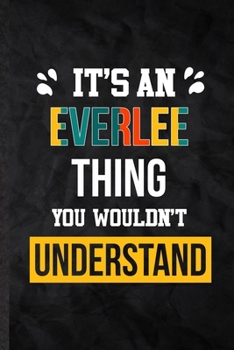 It's an Everlee Thing You Wouldn't Understand: Practical Blank Lined Notebook/ Journal For Personalized Everlee, Favorite First Name, Inspirational ... Special Birthday Gift Idea Modern Plain Style